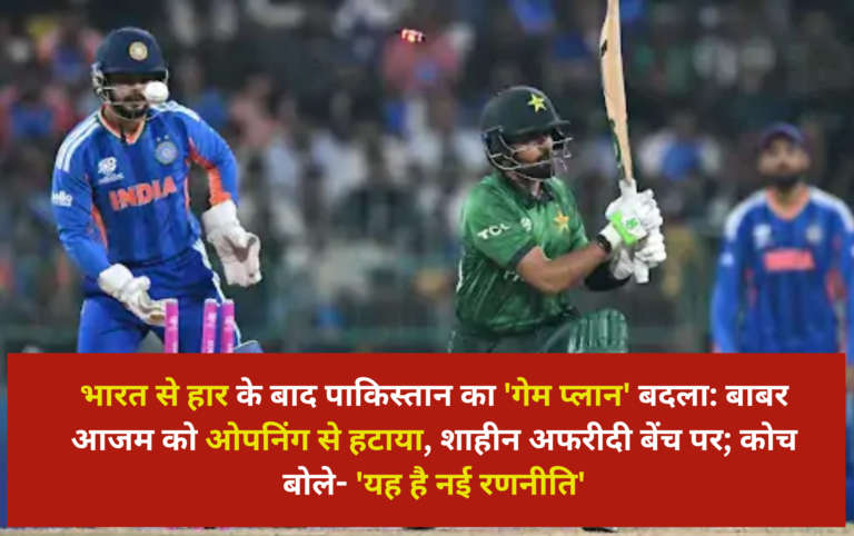भारत से हार के बाद पाकिस्तान का ‘गेम प्लान’ बदला: बाबर आजम को ओपनिंग से हटाया, शाहीन अफरीदी बेंच पर; कोच बोले- ‘यह है नई रणनीति’